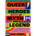Queer Heroes of Myth and Legend: A Celebration of Gay Gods, Sapphic Saints, and Queerness Through the Ages - Hardcover