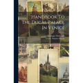 Handbook To The Ducal Palace In Venice - Paperback