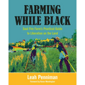 Farming While Black: Soul Fire Farm's Practical Guide to Liberation on the Land - Paperback
