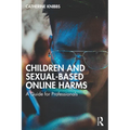Children and Sexual-Based Online Harms: A Guide for Professionals - Paperback