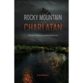 Rocky Mountain Charlatan: A Memoir of Fly Fishing, Love, Faith and Deception - Paperback