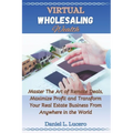 Virtual Wholesaling Wealth: Master the Art of Remote Deals, Maximize Profits, and Transform Your Real Estate Business from Anywhere in the World - Paperback