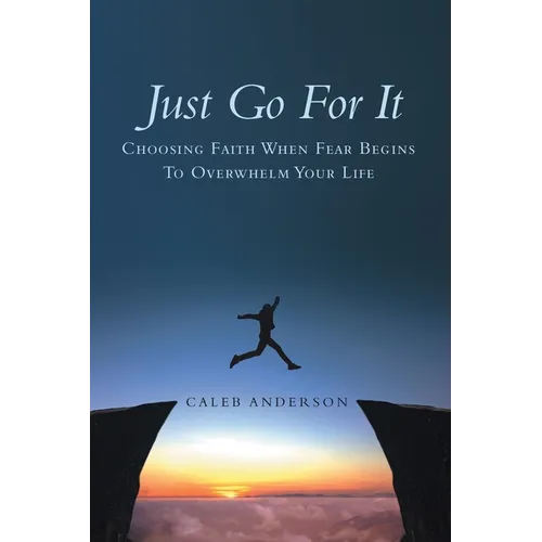 Just Go for It: Choosing Faith When Fear Begins to Overwhelm Your Life - Paperback