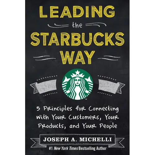 Leading the Starbucks Way: 5 Principles for Connecting with Your Customers, Your Products and Your People - Hardcover