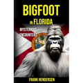 Bigfoot in Florida: Mysterious Encounters - Paperback