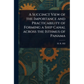 A Succinct View of the Importance and Practicability of Forming a Ship Canal Across the Isthmus of Panama - Paperback
