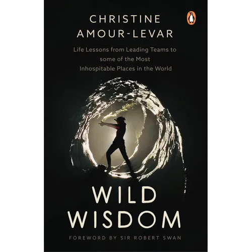 Wild Wisdom: Life Lessons from Leading Teams to Some of the Most Inhospitable Places in the World - Paperback