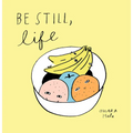 Be Still, Life - Hardcover
