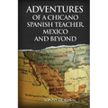 Adventures of a Chicano Spanish Teacher, Mexico and Beyond - Paperback