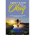 I Don't Know How to be Okay. A Guide to Navigate the Journey of Grief and LOSS - Paperback