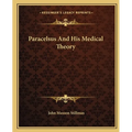 Paracelsus And His Medical Theory - Paperback