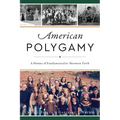 American Polygamy: A History of Fundamentalist Mormon Faith - Paperback