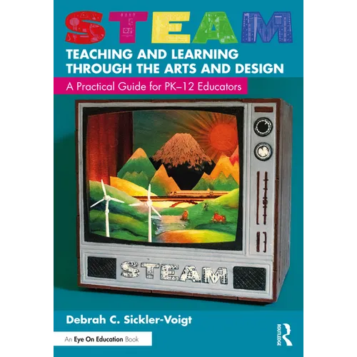 STEAM Teaching and Learning Through the Arts and Design: A Practical Guide for PK-12 Educators - Paperback