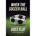 When the Soccer Ball Goes Flat - Paperback
