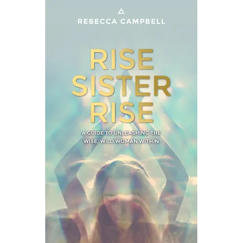 Rise Sister Rise: A Guide to Unleashing the Wise, Wild Woman Within - Paperback