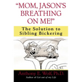 Mom, Jason's Breathing on Me!: The Solution to Sibling Bickering - Paperback