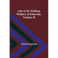 Life of Sir William Wallace of Elderslie, Volume II - Paperback