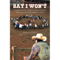 Say I Won't: A Cowboy's True Story of Defiance in the Face of Death and the Present-Day Miracle that Kindled a Fire of Faith - Paperback