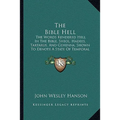 The Bible Hell: The Words Rendered Hell In The Bible, Sheol, Hadees, Tartarus, And Gehenna, Shown To Denote A State Of Temporal Duration (1878) - Paperback