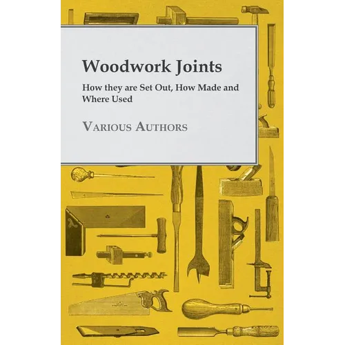 Woodwork Joints - How they are Set Out, How Made and Where Used - Paperback