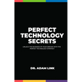 Perfect Technology Secrets: Unlock the Business of your Dreams with Perfect Technology Strategy - Paperback