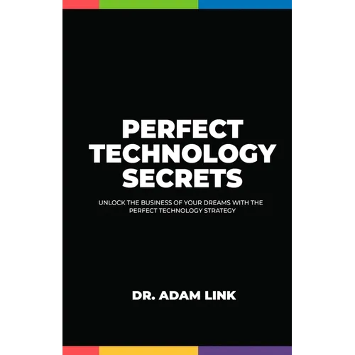 Perfect Technology Secrets: Unlock the Business of your Dreams with Perfect Technology Strategy - Paperback