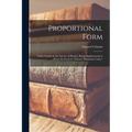 Proportional Form: Futher Studies in the Science of Beauty, Being Supplemental to Those Set Forth in "Nature's Harmonic Unity," - Paperback