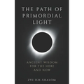 The Path of Primordial Light: Ancient Wisdom for the Here and Now - Paperback