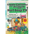 Create Cartoons and Animate with Surf Soup TV: Teacher and Parent Animation Lesson Guide - Paperback