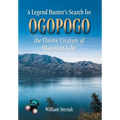 A Legend Hunter's Search for Ogopogo the Elusive Creature of Okanagan Lake - Hardcover