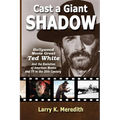 Cast a Giant Shadow: Hollywood Movie Great Ted White and the Evolution of American Movies and TV in the 20th Century - Paperback
