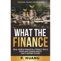 What the Finance (Personal Finance for Beginners): Real-World Financial Literacy Skills Teens and Young Adults Can't Afford to Miss - Paperback