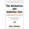 The Alcoholism and Addiction Cure: A Holistic Approach to Total Recovery - Paperback