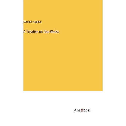 A Treatise on Gas-Works - Hardcover