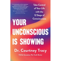 Your Unconscious Is Showing: Take Control of Your Life with the 12 Steps of Consciousness - Hardcover