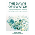 The Dawn of Swatch: Timeless Strategies in Business, Marketing, and Entrepreneurship - Paperback