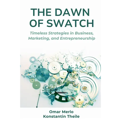 The Dawn of Swatch: Timeless Strategies in Business, Marketing, and Entrepreneurship - Paperback