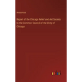 Report of the Chicago Relief and Aid Society to the Common Council of the Chity of Chicago - Hardcover