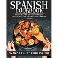 Spanish cookbook: From Tapas to Temptation: Unveiling the Essence of Spanish Cuisine. - Paperback