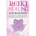 Reiki Healing for Beginners: The Ultimate Guide to Learn Mindfulness and Self-Healing Techniques. Mind Power Through Chakra Meditation, Increase Your - Paperback