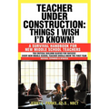 Teacher Under Construction: Things I Wish I'd Known!: A Survival Handbook for New Middle School Teachers (Revised, expanded & updated) - Paperback