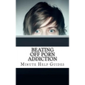 Beating Off Porn Addiction: A No Nonsense Approach to Stopping Addiction Now - Paperback