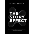 The Story Effect: How Storytelling Creates Connection & Drives Performance - Hardcover