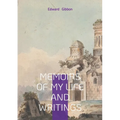 Memoirs of My Life and Writings: Edward Gibbons Intellectual Journey and the Making of The Decline and Fall - Paperback