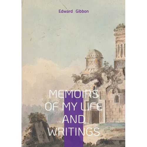 Memoirs of My Life and Writings: Edward Gibbons Intellectual Journey and the Making of The Decline and Fall - Paperback
