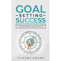 Goal Setting Success: How To Stop Procrastination, Improve Your Mental Focus, And Achieve Any Goal You Want in Life - Paperback