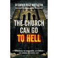 The Church Can Go To Hell: Overcoming the Brokenness, Bitterness, and Bondage of Church Hurt - Paperback