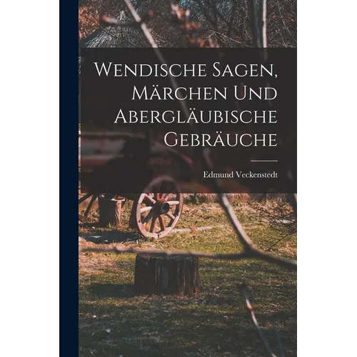 Wendische Sagen, Märchen und Abergläubische Gebräuche - Paperback