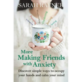 More Making Friends with Anxiety: Discover simple ways to occupy your hands and calm your mind - Paperback