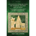 A Suggestive Inquiry into the Hermetic Mystery and Alchemy: with a dissertation on the more celebrated of the Alchemical Philosophers being an attempt - Hardcover